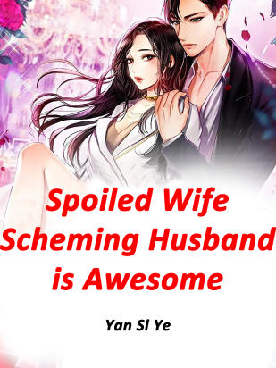 Spoiled Wife: Scheming Husband is Awesome